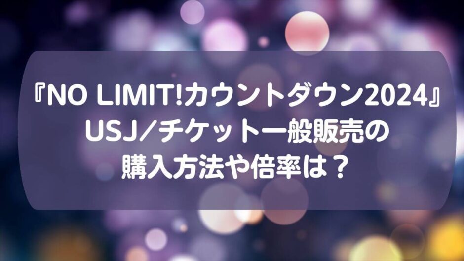 『NO LIMIT!カウントダウン2024』USJ/チケット一般販売の購入方法や倍率は？